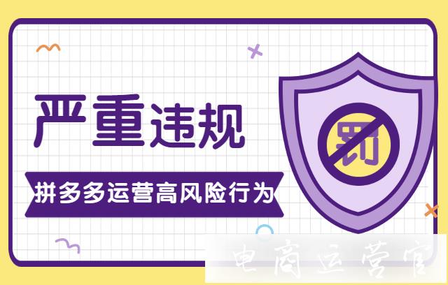 拼多多運營高風險行為有哪些?拼多多店鋪應避開的違規(guī)運營行為